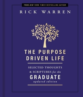 The Purpose Driven Life: Selected Thoughts & Scriptures for the Graduate by Warren, Rick