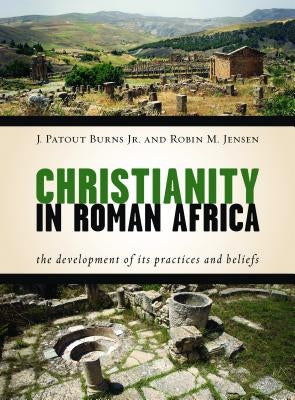 Christianity in Roman Africa: The Development of Its Practices and Beliefs by Burns, J. Patout