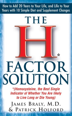 The H Factor Solution: Homocysteine, the Best Single Indicator of Whether You Are Likely to Live Long or Die Young by Braly, James