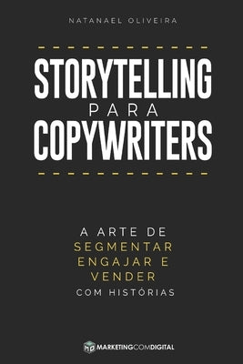 Storytelling para Copywriters: A Arte de Segmentar, Engajar e Vender Com Histórias by Oliveira, Natanael