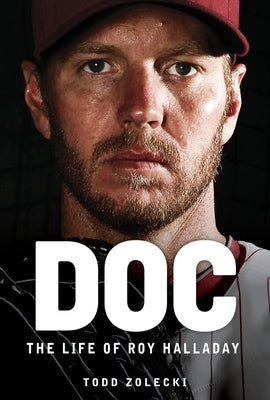 Doc: The Life of Roy Halladay by Zolecki, Todd