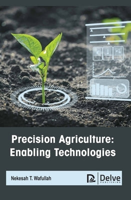 Precision Agriculture: Enabling Technologies by T. Wafullah, Nekesah