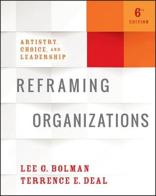 Reframing Organizations: Artistry, Choice, and Leadership by Bolman, Lee G.