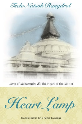 Heart Lamp: Lamp of Mahamudra and Heart of the Matter by Rangdrol, Tsele Natsok