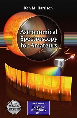 Astronomical Spectroscopy for Amateurs by Harrison, Ken M.