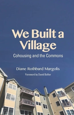 We Built a Village: Cohousing and the Commons by Margolis, Diane Rothbard