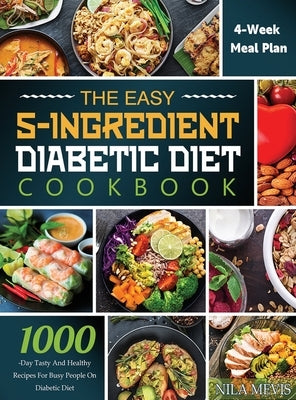 The Easy 5-Ingredient Diabetic Diet Cookbook: 1000-Day Tasty and Healthy Recipes for Busy People on Diabetic Diet with 4-Week Meal Plan by Mevis, Nila