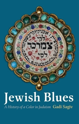 Jewish Blues: A History of a Color in Judaism by Sagiv, Gadi