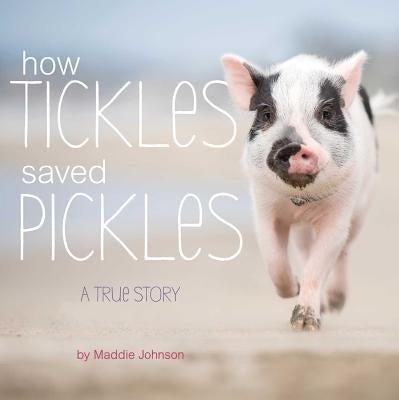 How Tickles Saved Pickles: A True Story by Johnson, Maddie