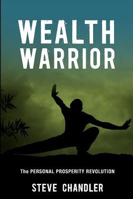 Wealth Warrior: The Personal Prosperity Revolution by Chandler, Steve