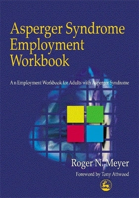 Asperger Syndrome Employment Workbook: An Employment Workbook for Adults with Asperger Syndrome by Attwood, Anthony