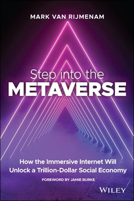 Step Into the Metaverse: How the Immersive Internet Will Unlock a Trillion-Dollar Social Economy by Rijmenam, Mark Van