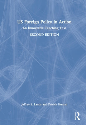 US Foreign Policy in Action: An Innovative Teaching Text by Lantis, Jeffrey S.