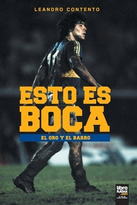 Esto Es Boca: El Oro Y El Barro by Contento, Leandro