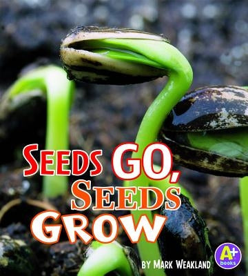 Seeds Go, Seeds Grow by Weakland, Mark