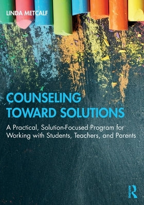 Counseling Toward Solutions: A Practical, Solution-Focused Program for Working with Students, Teachers, and Parents by Metcalf, Linda