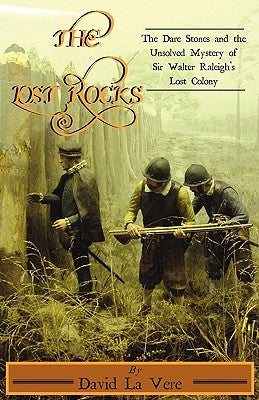 The Lost Rocks: The Dare Stones and the Unsolved Mystery of Sir Walter Raleigh's Lost Colony by La Vere, David