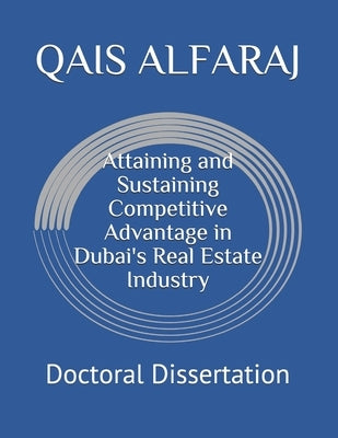 Attaining and Sustaining Competitive Advantage in Dubai's Real Estate Industry: Doctoral Dissertation by Alfaraj, Qais