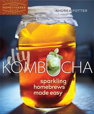 DIY Kombucha: Sparkling Homebrews Made Easy by Potter, Andrea