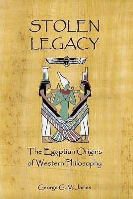 Stolen Legacy: The Egyptian Origins Of Western Philosophy by James, George G. M.