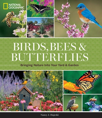 National Geographic Birds, Bees, and Butterflies: Bringing Nature Into Your Yard and Garden by Hajeski, Nancy J.