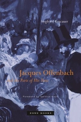 Jacques Offenbach and the Paris of His Time by Kracauer, Siegfried