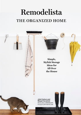 Remodelista: The Organized Home: Simple, Stylish Storage Ideas for All Over the House by Carlson, Julie