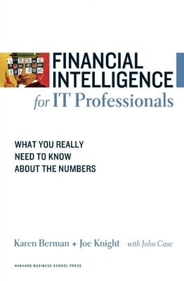 Financial Intelligence for IT Professionals: What You Really Need to Know about the Numbers by Berman, Karen