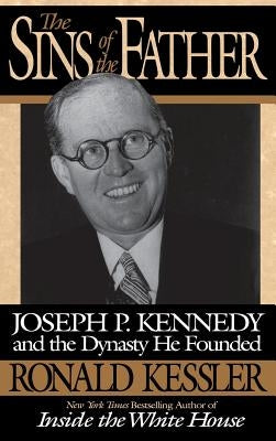 The Sins of the Father: Joseph P. Kennedy and the Dynasty He Founded by Kessler, Ronald
