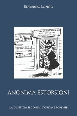 Anonima Estorsioni: la giustizia secondo l' ordine forense by Longo, Edoardo