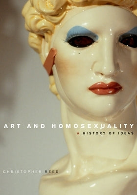 Art and Homosexuality: A History of Ideas by Reed, Christopher