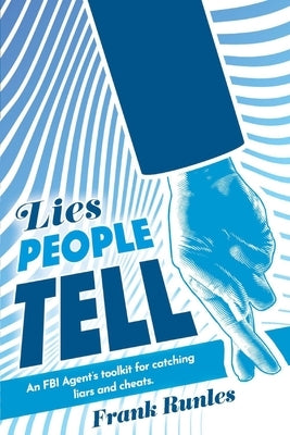 Lies People Tell: An FBI Agent's Toolkit for Catching Liars and Cheats. by Runles, Frank