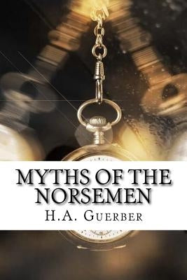Myths of the Norsemen by H. a. Guerber