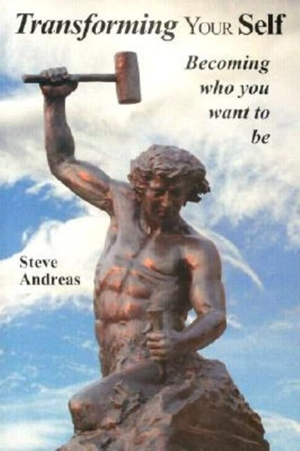 Transforming Your Self: Becoming who you want to be by Andreas, Steve