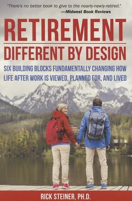 Retirement: Different by Design: Six Building Blocks Fundamentally Changing How Life After Work Is Viewed, Planned For, and Lived by Steiner, Rick