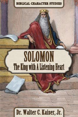 Solomon: The King with a Listening Heart by Kaiser, Walter C.