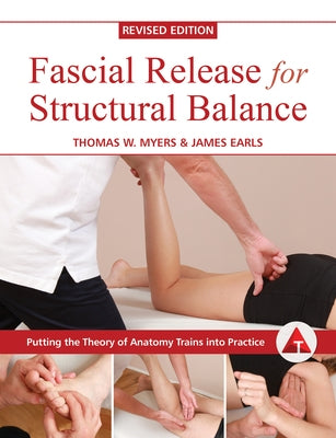 Fascial Release for Structural Balance, Revised Edition: Putting the Theory of Anatomy Trains Into Practice by Myers, Thomas