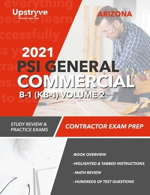 2021 Arizona PSI General Commercial B-1 (KB-1) Contractor Exam Prep - Volume 2: Study Review & Practice Exams by Inc, Upstryve