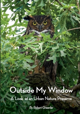 Outside My Window: A Look at an Urban Nature Preserve by Greenler, Robert