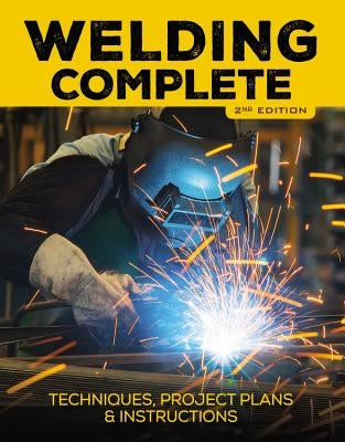 Welding Complete, 2nd Edition: Techniques, Project Plans & Instructions by Reeser, Michael A.