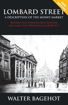 LOMBARD STREET - Revised and Updated New Edition, Includes The 1844 Bank Charter Act by Bagehot, Walter
