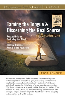 Taming the Tongue and Discerning the Real Source of Revelations Study Guide by Renner, Rick