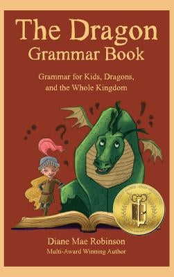 The Dragon Grammar Book: Grammar for Kids, Dragons, and the Whole Kingdom by Robinson, Diane Mae