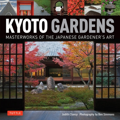 Kyoto Gardens: Masterworks of the Japanese Gardener's Art by Clancy, Judith
