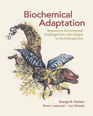Biochemical Adaptation: Response to Environmental Challenges from Life's Origins to the Anthropocene by Somero, George N.