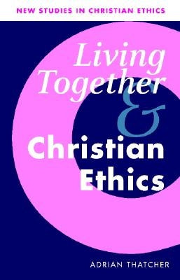 Living Together and Christian Ethics by Thatcher, Adrian