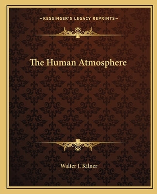 The Human Atmosphere by Kilner, Walter J.