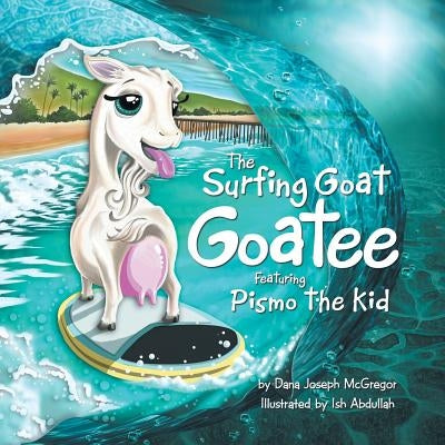 The Surfing Goat Goatee Featuring Pismo the Kid by McGregor, Dana Joseph