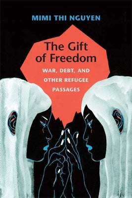 The Gift of Freedom: War, Debt, and Other Refugee Passages by Nguyen, Mimi Thi