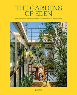 The Gardens of Eden: New Residential Garden Concepts and Architecture for a Greener Planet by Gestalten